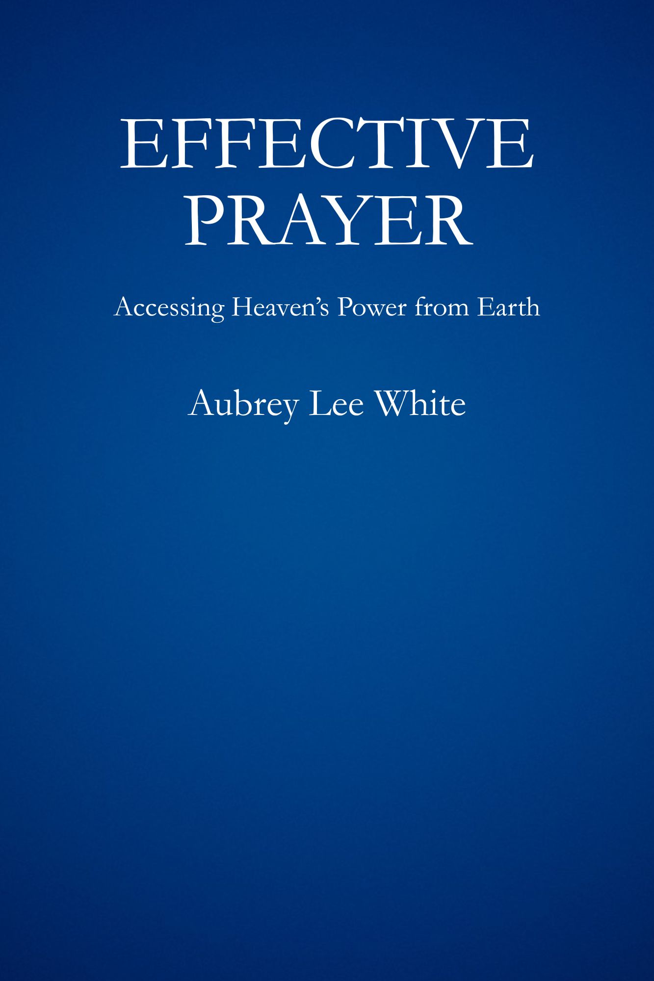 Effective Prayer: Accessing Heaven's Power from Earth